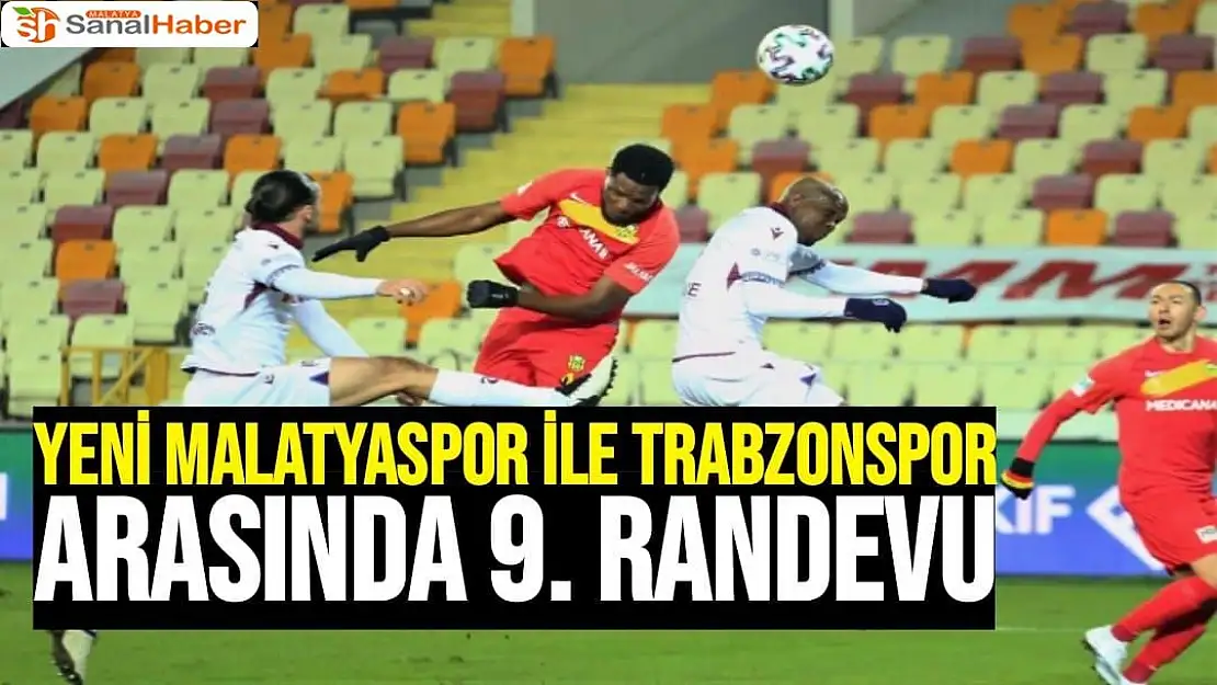 Yeni Malatyaspor ile Trabzonspor arasında 9. randevu