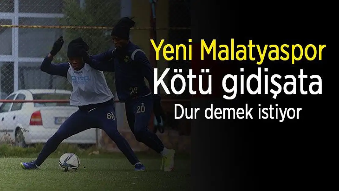 Yeni Malatyaspor kötü gidişata dur demek istiyor