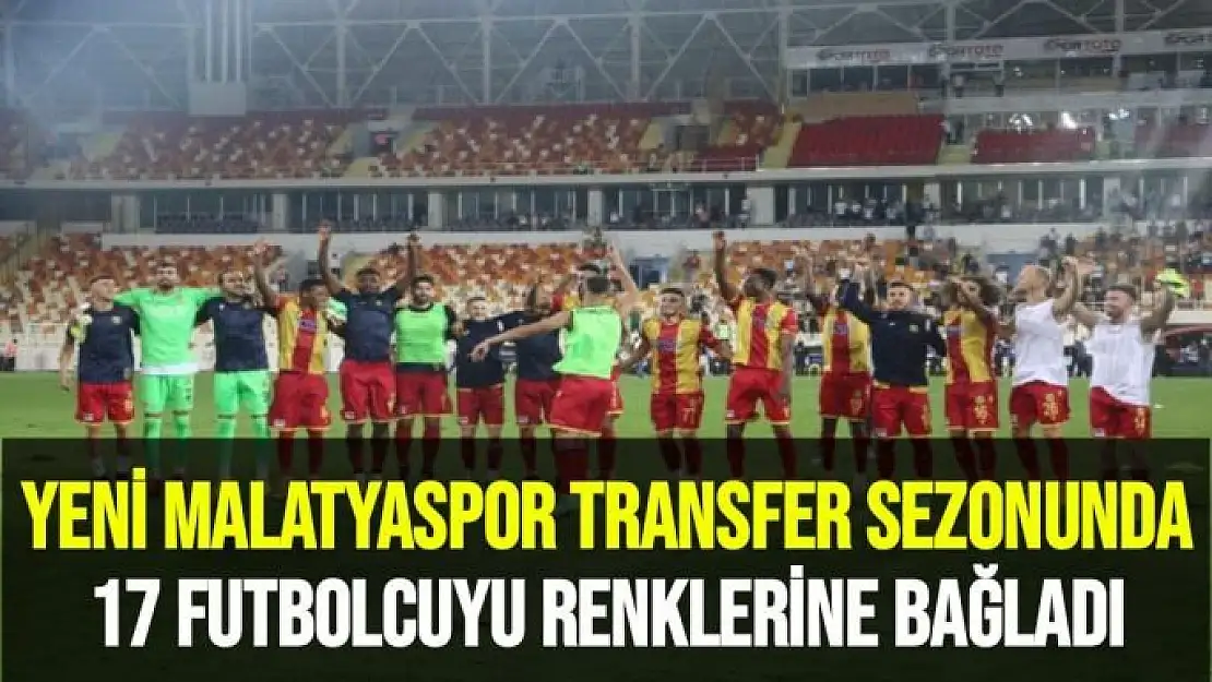 Yeni Malatyaspor, transfer sezonunda 17 futbolcuyu renklerine bağladı