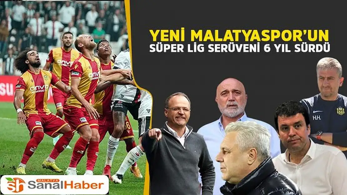 Yeni Malatyaspor´un Süper Lig serüveni 6 yıl sürdü