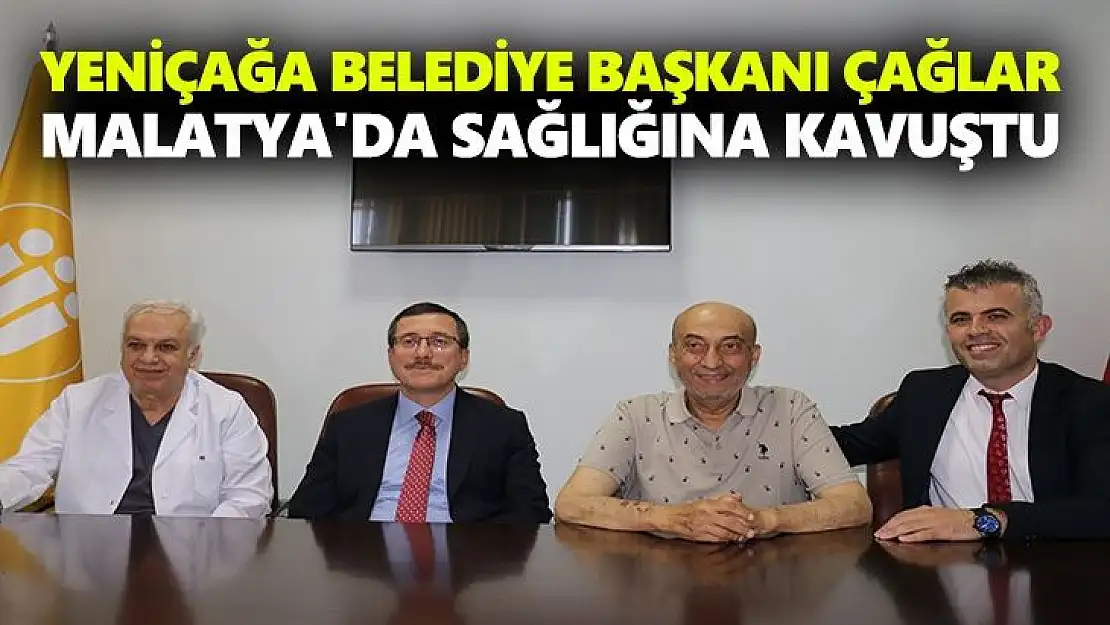 Yeniçağa Belediye Başkanı Çağlar Malatya'da sağlığına kavuştu