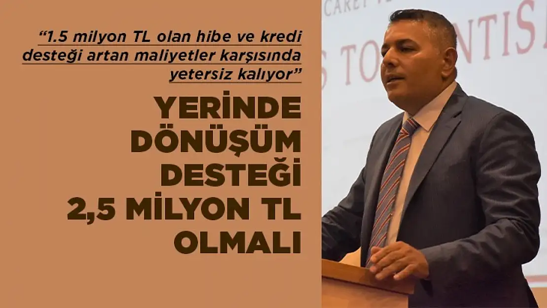 Yerinde dönüşüm desteği 2,5 milyon TL olmalı