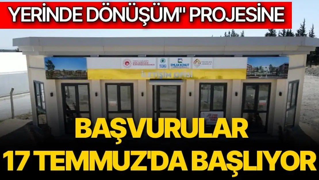 'Yerinde Dönüşüm'' projesine başvurular 17 Temmuz'da başlıyor'