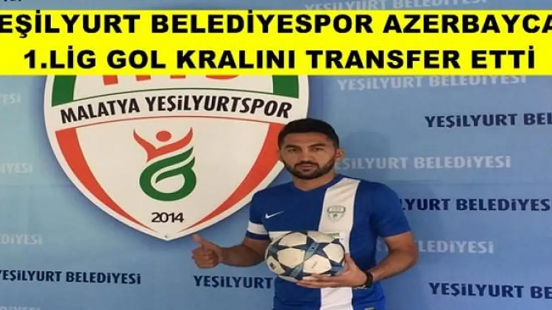 YEŞİLYURT BELEDİYESPOR, AZERBAYCAN 1.LİG GOL KRALINI TRANSFER ETTİ