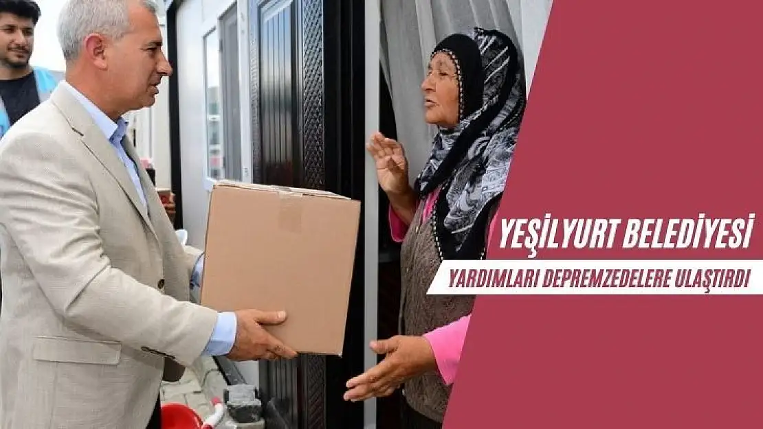 Yeşilyurt Belediyesi, yardımları depremzedelere ulaştırdı