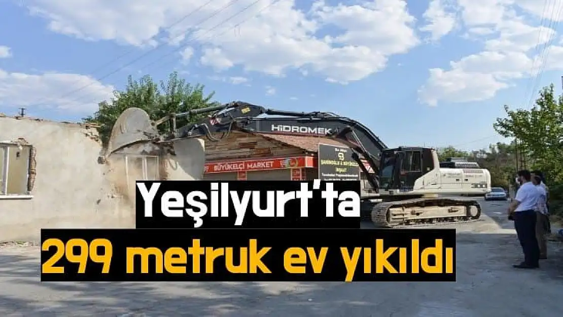Yeşilyurt´ta 299 metruk ev yıkıldı