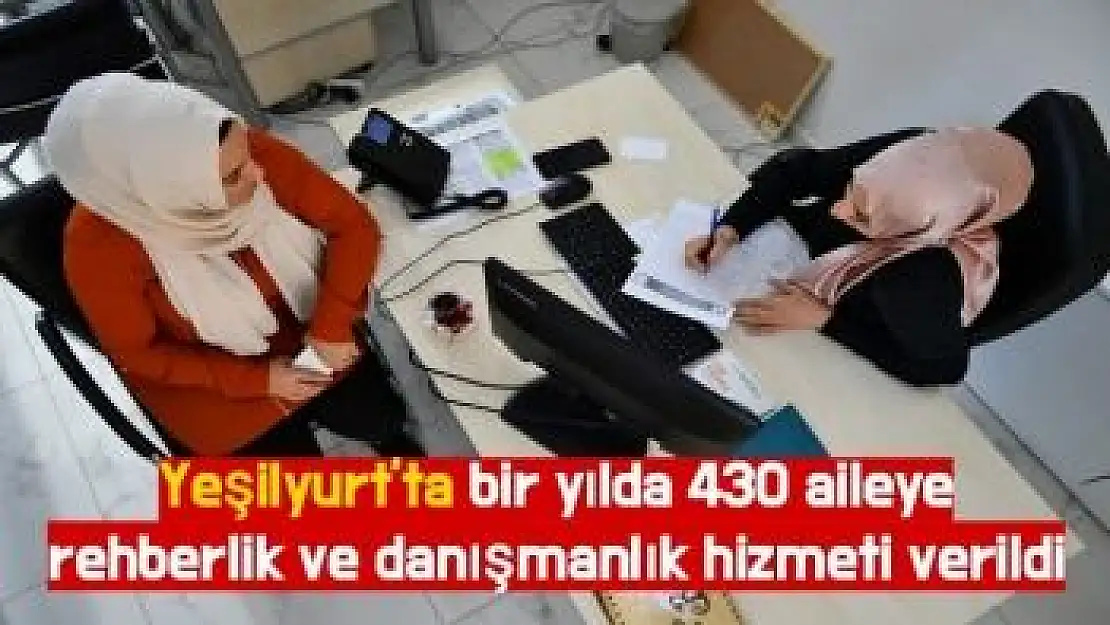 Yeşilyurt'ta bir yılda 430 aileye rehberlik ve danışmanlık hizmeti verildi