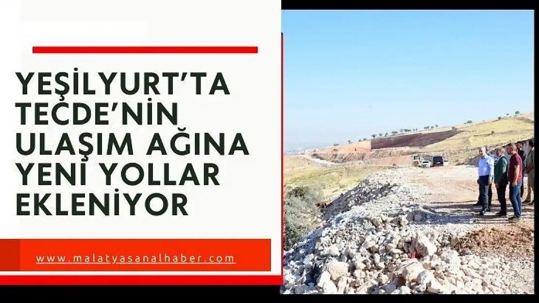 Yeşilyurt´ta Tecde´nin ulaşım ağına yeni yollar ekleniyor