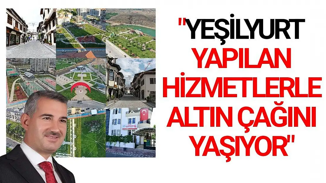 Yeşilyurt yapılan hizmetlerle altın çağını yaşıyor 