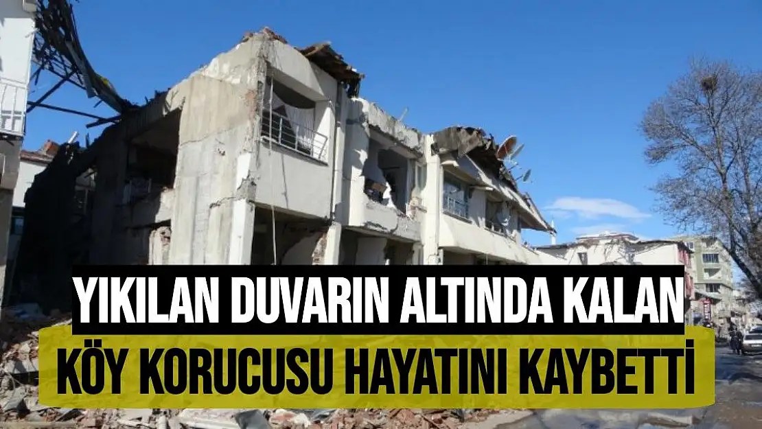 Yıkılan duvarın altında kalan köy korucusu hayatını kaybetti