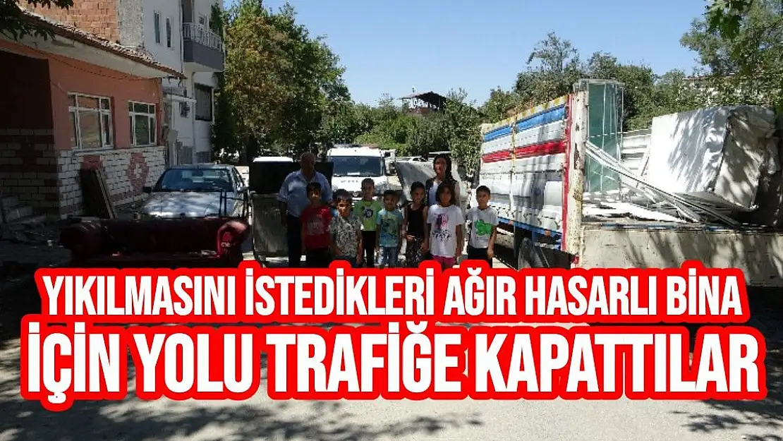 Yıkılmasını istedikleri ağır hasarlı bina için yolu trafiğe kapattılar