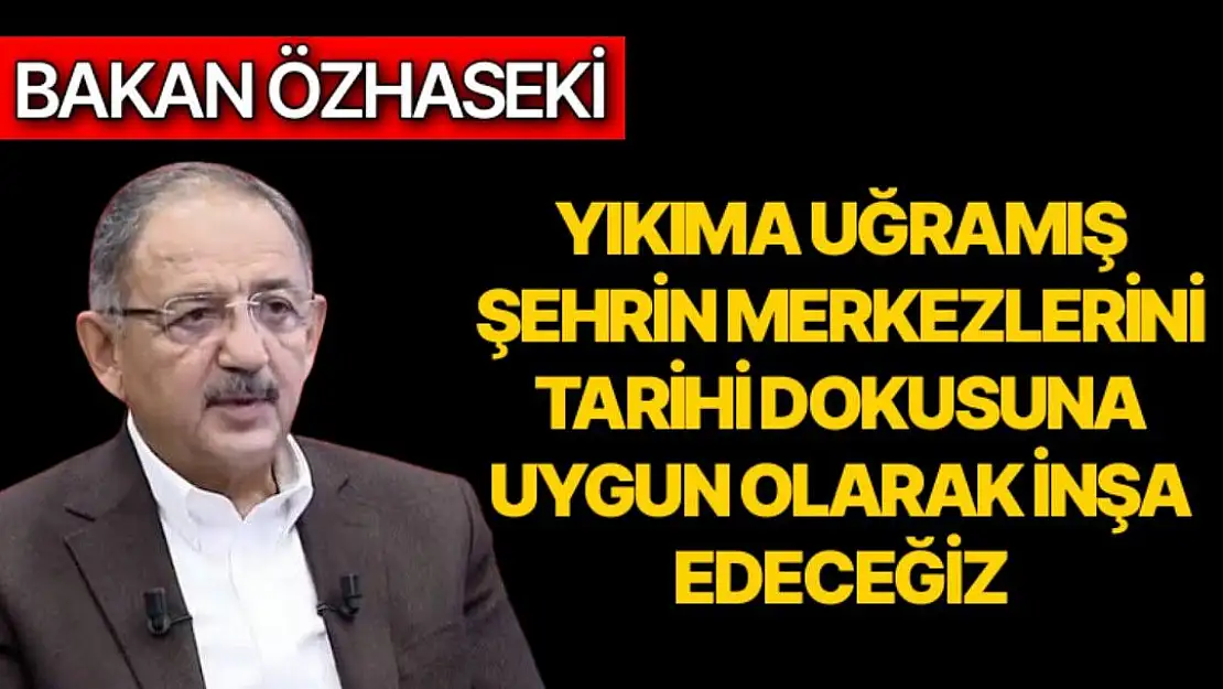 Yıkıma uğramış şehrin merkezlerini, tarihi dokusuna uygun olarak inşa edeceğiz