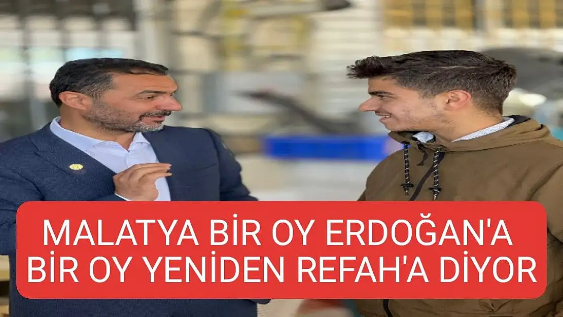 Yıldırım Malatya'da bir oy Erdoğan'a Bir oy Yeniden Refah diyor 