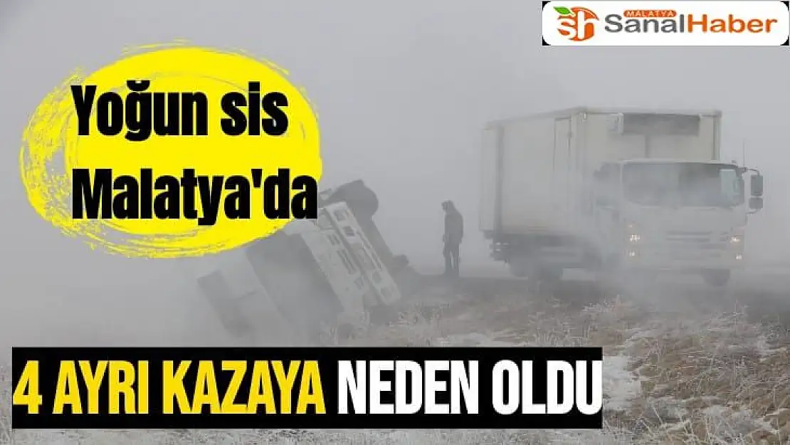 Yoğun sis Malatya'da 4 ayrı kazaya neden oldu