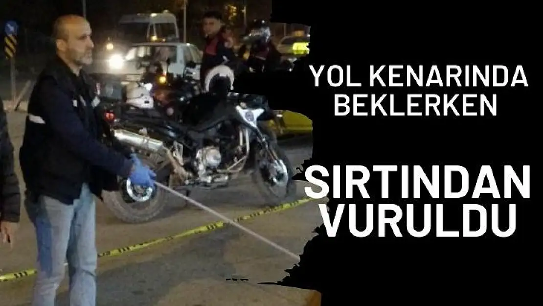 Yol kenarında beklerken sırtından vuruldu