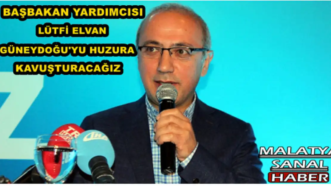 GÜNEYDOĞU'YU HUZURA KAVUŞTURACAĞIZ