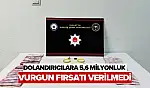 Dolandırıcılara 5,6 Milyonluk Vurgun Fırsatı Verilmedi