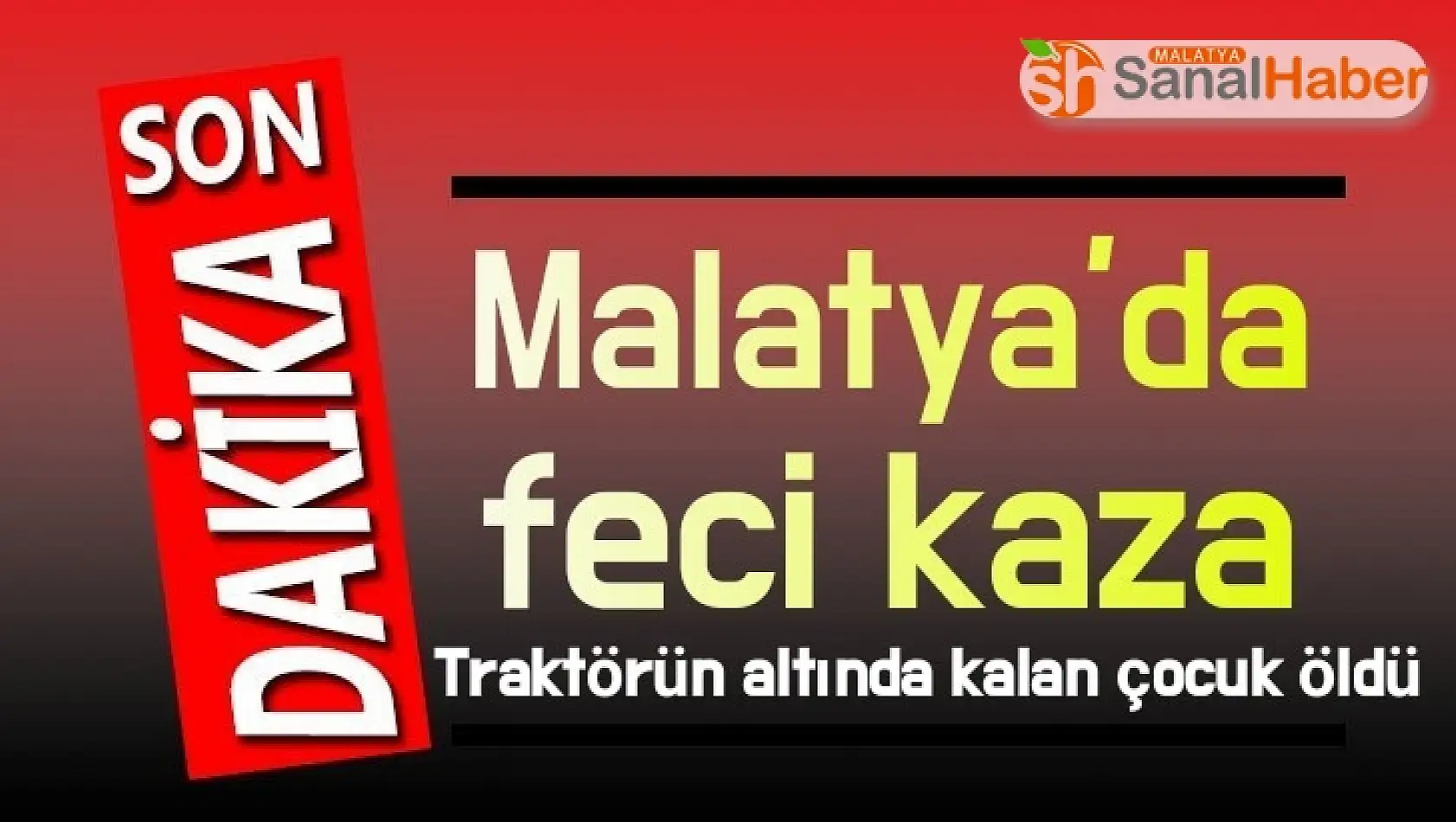 Malatya'da feci kaza traktörün altında kalan çocuk öldü