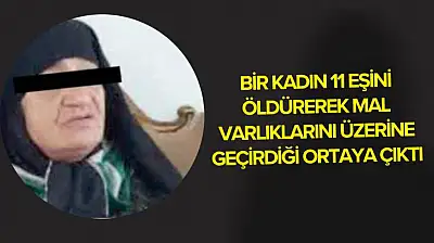 Bir kadın 11 eşini öldürerek mal varlıklarını üzerine geçirdiği ortaya çıktı