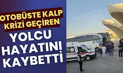 Otobüste kalp krizi geçiren yolcu hayatını kaybetti