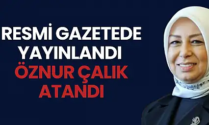 Resmi Gazetede yayınlandı  Öznur Çalık atandı