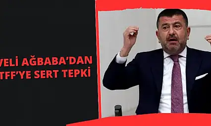 Veli Ağbaba'dan TFF'ye Sert Tepki