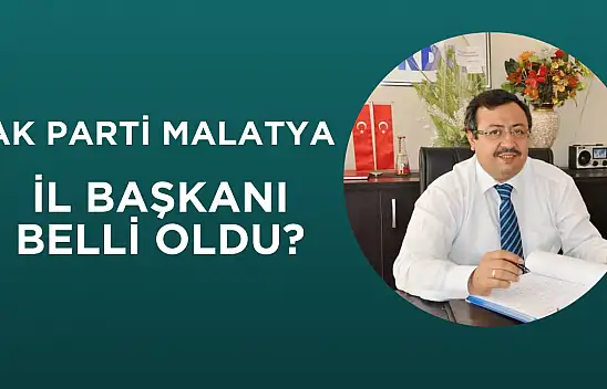 AK Parti Malatya İl Başkanı belli oldu!