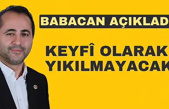 Babacan Açıkladı  Keyfi olarak yıkılmayacak