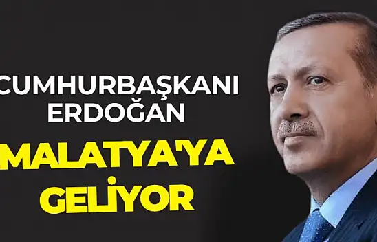 Cumhurbaşkanı Erdoğan Malatya'ya Geliyor