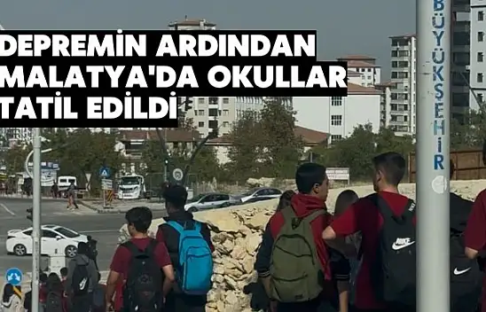 Depremin ardından Malatya'da okullar tatil edildi