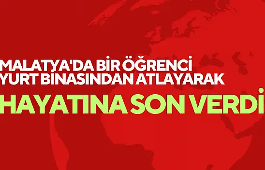 Malatya'da bir öğrenci yurt binasından atlayarak hayatına son verdi.