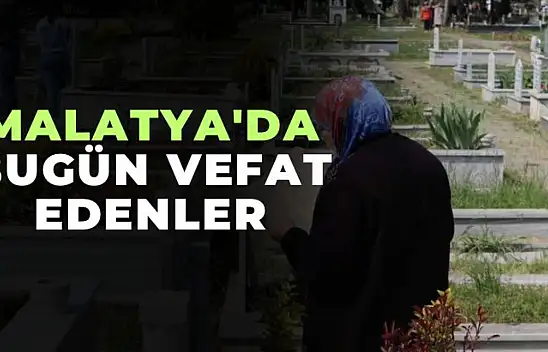 Malatya'da Bugün Vefat Edenler