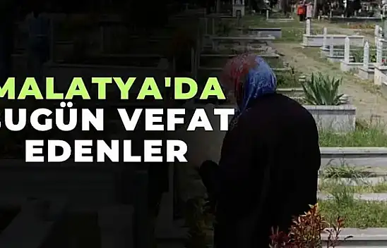 Malatya'da Bugün Vefat Edenler