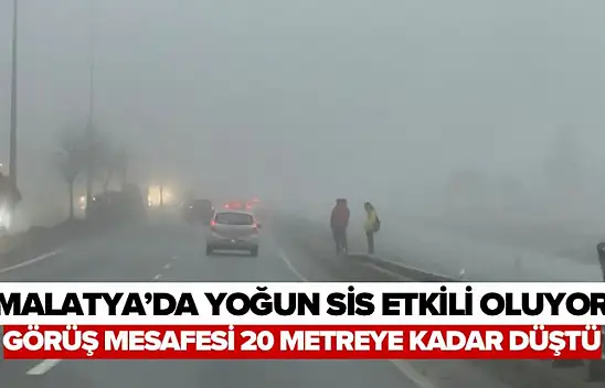 Malatya'da yoğun sis etkili oluyor, görüş mesafesi 20 metreye kadar düştü