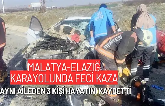 Malatya-Elazığ karayolunda feci kaza: Aynı aileden 3 kişi hayatını kaybetti