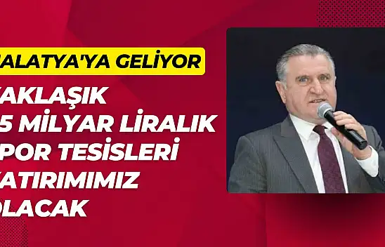 Malatya'ya yaklaşık 1,5 milyar liralık spor tesisleri yatırımımız olacak