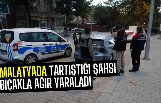 Malatyada Tartıştığı şahsı bıçakla ağır yaraladı