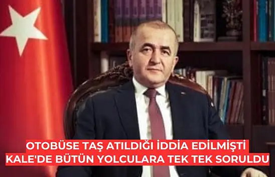 Otobüse taş atıldığı iddia edilmişti  Kale'de bütün yolculara tek tek soruldu