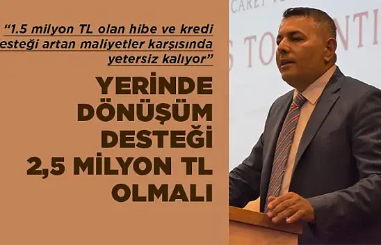 Yerinde dönüşüm desteği 2,5 milyon TL olmalı