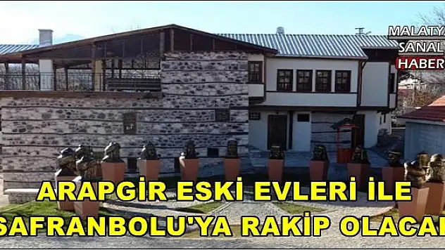 ARAPGİR ESKİ EVLERİ İLE SAFRANBOLU'YA RAKİP OLACAK