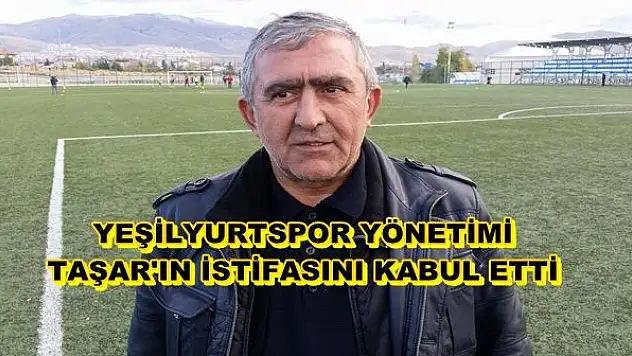 YEŞİLYURTSPOR MUSTAFA TAŞAR´IN İSTİFASINI KABUL ETTİ