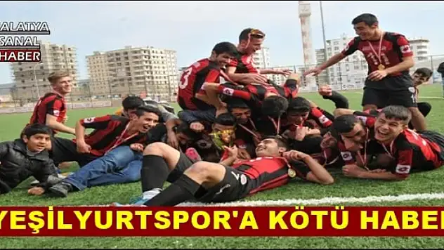 YEŞİLYURTSPOR'A KÖTÜ HABER