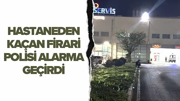 Hastaneden kaçan firari polisi alarma geçirdi
