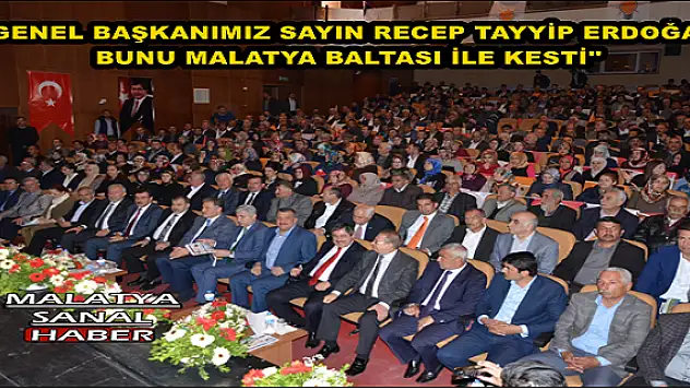 ''GENEL BAŞKANIMIZ SAYIN RECEP TAYYİP ERDOĞAN  BUNU MALATYA BALTASI İLE KESTİ''