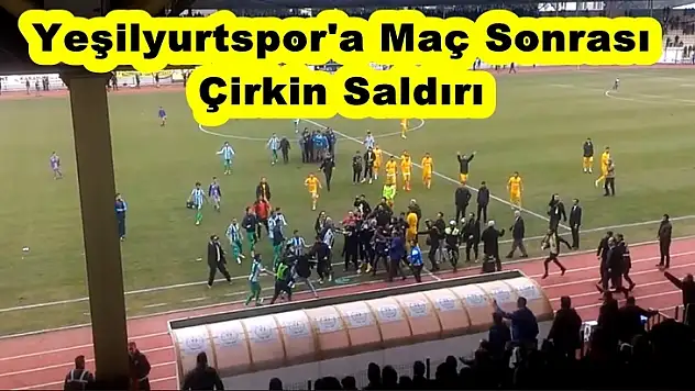 Yeşilyurtspor'a Maç Sonrası Çirkin Saldırı