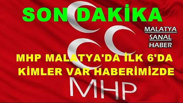 MHP Malatya'da ilk 6'da kimler var