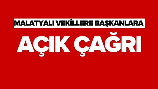Malatyalı Vekillere Başkanlara Açık Çağrı