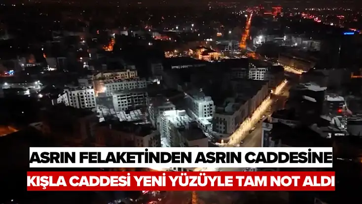 Asrın Felaketinden Asrın Caddesine: Kışla Caddesi Yeni Yüzüyle Tam Not Aldı