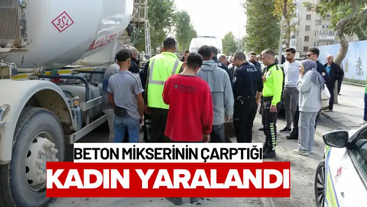 Beton mikserinin çarptığı kadın yaralandı