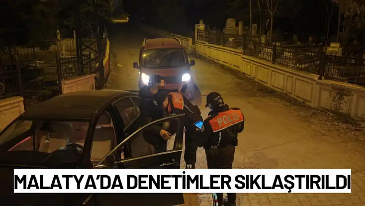 Malatya'da denetimler sıklaştırıldı